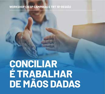 Justiça do Trabalho e Ciesp-Campinas realizam workshop sobre conciliação trabalhista